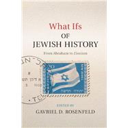 What Ifs of Jewish History by Rosenfeld, Gavriel D., 9781107037625