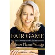Fair Game How a Top CIA Agent Was Betrayed by Her Own Government by Wilson, Valerie Plame; Rozen, Laura, 9781416537625