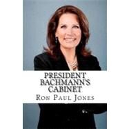 President Bachmann's Cabinet by Jones, Ron Paul, 9781461157625