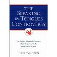 The Speaking in Tongues Controversy by Walston, Rick, 9781591607625