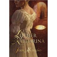 Luther and Katharina A Novel of Love and Rebellion by HEDLUND, JODY, 9781601427625