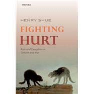 Fighting Hurt Rule and Exception in Torture and War by Shue, Henry, 9780198767626