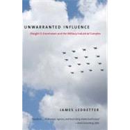 Unwarranted Influence : Dwight D. Eisenhower and the Military-Industrial Complex by James Ledbetter, 9780300177626