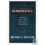 New Horizons in Hermeneutics : The Theory and Practice of Transforming Biblical Reading by Anthony C. Thiselton, 9780310217626