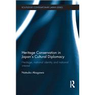 Heritage Conservation and Japan's Cultural Diplomacy: Heritage, National Identity and National Interest by Akagawa; Natsuko, 9780415707626