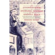 The Foundations of Modern Science in the Middle Ages: Their Religious, Institutional and Intellectual Contexts by Edward Grant, 9780521567626