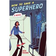 How to Save a Superhero by Freeman, Ruth, 9780823447626