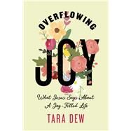 Overflowing Joy What Jesus Says about a Joy-Filled Life by Dew, Tara, 9781087787626