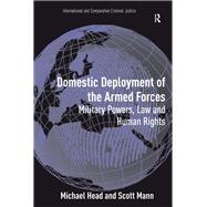 Domestic Deployment of the Armed Forces: Military Powers, Law and Human Rights by Head,Michael, 9781138267626