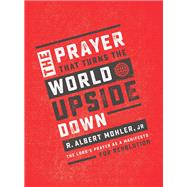 The Prayer That Turns the World Upside Down by Mohler, R. Albert, Jr., 9781400207626