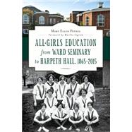 All-Girls Education from Ward Seminary to Harpeth Hall 1865-2015 by Pethel, Mary Ellen; Ingram, Martha, 9781626197626