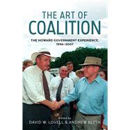 The Art of Coalition The Howard Government Experience, 1996-2007 by Blyth, Andrew; Lovell, David W., 9781742237626