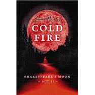 Cold Fire: Shakespeare's Moon, Act II by Hartley, James, 9781785357626