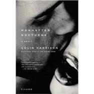 Manhattan Nocturne A Novel by Harrison, Colin, 9780312427627
