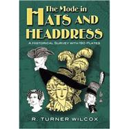 The Mode in Hats and Headdress A Historical Survey with 198 Plates by Wilcox, R. Turner, 9780486467627