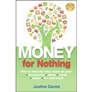 Money for Nothing How to land the best deals on your insurances, loans, cards, er, tax and more by Davies, Justine, 9780730377627