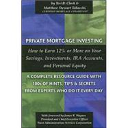 Private Mortgage Investing : How to Earn 12% or More on Your Savings, Investments, Ira Accounts, and Personal Equity - A Complete Resource Guide with 100s of Hints, Tips, and Secrets from Experts Who Do It Every Day by Clark, Teri B., 9780910627627