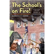 The School's on Fire! A True Story of Bravery, Tragedy, and Determination by Jones, Rebecca C., 9780912777627