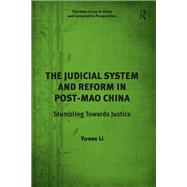 The Judicial System and Reform in Post-Mao China: Stumbling Towards Justice by Li,Yuwen, 9781138637627