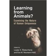 Learning from Animals?: Examining the Nature of Human Uniqueness by Rska-Hardy,Louise S., 9781138877627