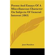 Poems and Essays of a Miscellaneous Character on Subjects of General Interest by Hamilton, Janet, 9781437237627