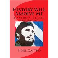 History Will Absolve Me by Castro, Fidel; Srinivasan, Sankar; Tabio, Pedro Alvarez; Booth, Andrew Paul, 9781508827627