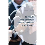 The Thematic Evolution of Sports Journalism's Narrative of Mental Illness A Little Less Conversation by Bishop, Ronald,; Fedorocsko, Margaret; Milo, Amanda, 9781666927627