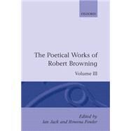 The Poetical Works of Robert Browning Volume III: Bells and Pomegranates I-VI (including Pippa Passes and Dramatic Lyrics) by Browning, Robert; Jack, Ian; Fowler, Rowena, 9780198127628