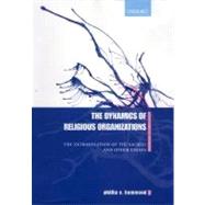 The Dynamics of Religious Organizations The Extravasation of the Sacred  and Other Essays by Hammond, Phillip E., 9780198297628