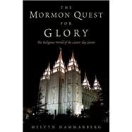 The Mormon Quest for Glory The Religious World of the Latter-Day Saints by Hammarberg, Melvyn, 9780199737628