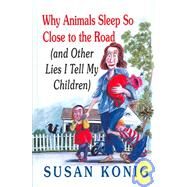 Why Animals Sleep So Close to the Road by KONIG, SUSAN, 9780312347628