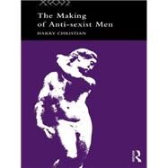 The Making of Anti-Sexist Men by Christian,Harry, 9780415097628