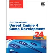 Unreal Engine 4 Game Development in 24 Hours, Sams Teach Yourself by Cookson, Aram; DowlingSoka, Ryan; Crumpler, Clinton, 9780672337628