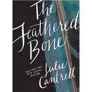 The Feathered Bone by Cantrell, Julie, 9780718037628