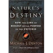 Nature's Destiny How the Laws of Biology Reveal Purpose in the Universe by Denton, Michael, 9780743237628