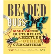 Beaded Bugs Make 30 Moths, Butterflies, Beetles, and Other Cute Critters by Tedman, Nicola; Power, Jean, 9781449417628