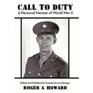 Call to Duty: A Personal Memoir of World War II by Howard. Roger A.; Keagan, Pamela Howard, 9781452077628
