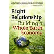 Right Relationship Building a Whole Earth Economy by Brown, Peter G., 9781576757628