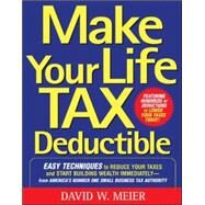 Make Your Life Tax Deductible: Easy Techniques to Reduce Your Taxes and Start Building Wealth Immediately by Meier, David, 9780071467629