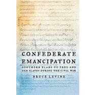 Confederate Emancipation Southern Plans to Free and Arm Slaves during the Civil War by Levine, Bruce, 9780195147629