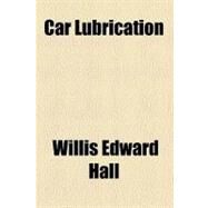 Car Lubrication by Hall, Willis Edward, 9780217917629