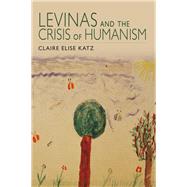 Levinas and the Crisis of Humanism by Katz, Claire Elise, 9780253007629