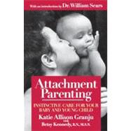 Attachment Parenting Instinctive Care for Your Baby and Young Child by Granju, Katie Allison; Kennedy, Betsy, 9780671027629