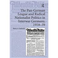 The Pan-German League and Radical Nationalist Politics in Interwar Germany, 191839 by Barry A. Jackisch, 9781409427629