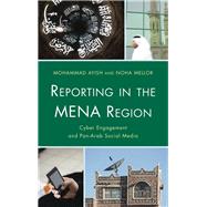 Reporting in the MENA Region Cyber Engagement and Pan-Arab Social Media by Ayish, Mohammad; Mellor, Noha, 9781442237629