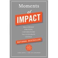 Moments of Impact How to Design Strategic Conversations That Accelerate Change by Ertel, Chris; Solomon, Lisa Kay, 9781451697629
