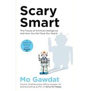 Scary Smart: The Future of Artificial Intelligence and How You Can Save Our World by Gawdat, Mo, 9781529077629
