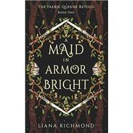 A Maid in Armor Bright: The Faerie Queene Retold: Book One by Liana Richmond, 9798992217629