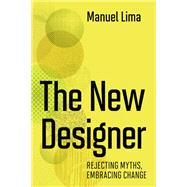 The New Designer Rejecting Myths, Embracing Change by Lima, Manuel, 9780262047630