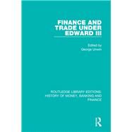 Finance and Trade Under Edward III by Unwin; George, 9781138057630